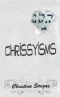 A Book of Chrissyisms : The Only Way to Find Art Is to Lose Touch with Reality - Book