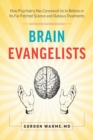Brain Evangelists : How Psychiatry Has Convinced Us to Believe in Its Far-Fetched Science and Dubious Treatments - Book