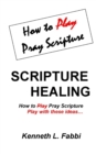 Scripture Healing : How to Play Pray Scripture - Book