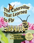 The Caterpillar That Learned to Fly : A Children's Nature Picture Book, a Fun Caterpillar and Butterfly Story For Kids - Book