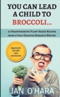 You Can Lead a Child to Broccoli... : 20 Heartwarming Plant-Based Recipes from a Cold-Hearted Romance Writer - Book
