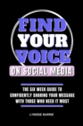 Find Your Voice On Social Media : The Six Week Guide to Confidently Sharing Your Message with Those Who Need It Most - Book