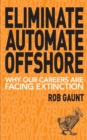Eliminate Automate Offshore : Why our careers are facing extinction - Book