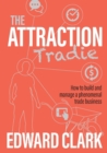 The Attraction Tradie : How to Build and Manage a Phenomenal Trade Business - Book