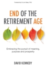 End of the Retirement Age : Embracing the Pursuit of Meaning, Purpose and Prosperity - Book