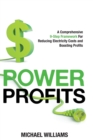 Power Profits : A Comprehensive 8-Step Framework for Reducing Electricity Costs and Boos - Book