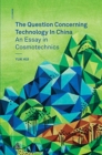 The Question Concerning Technology in China : An Essay in Cosmotechnics - Book