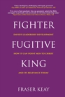 Fighter, Fugitive, King : David’s Leadership Development, How it Can Point Men to Christ, and its Relevance Today - Book