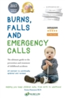 Burns, Falls and Emergency Calls : First Aid for Babies and Children from Tots to Teens. The Ultimate Guide to Help Your Family in an Emergency - Book