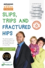 Slips, Trips and Fractured Hips : The Ultimate Guide to the Prevention and Treatment of Accidents in the Older Generation - Book