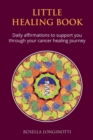 Little Healing Book : Daily Affirmations to Support You Through Your Cancer Healing Journey - Book