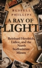 A Ray of Light : Reinhard Heydrich, Lidice, and the North Staffordshire Miners - Book