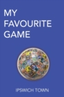 My Favourite Game : Ipswich Town - Book