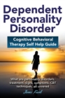 Dependend Personality Disorder : Cognitive Behavioral Therapy Self Help Guide - Book