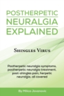 Postherpetic Neuralgia Explained : Shingles Virus, Postherpetic Neuralgia Symptoms, Postherpetic Neuralgia Treatment, Post-Shingles Pain, Herpetic Neuralgia, All Covered - Book