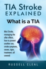 Tia Stroke Explained : What Is a Tia, Mini Stroke, Managing the After Effects, How to Prevent Another One, Stroke Symptoms, Causes, Signs, Treatment, All Covered - Book