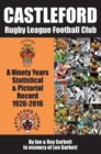 Castleford Rugby League Football Club : A Ninety Years Statistical & Pictorial Record - 1926-2016 - Book
