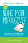 What's Your Excuse for not Being More Productive? : Overcome your excuses, stop procrastinating, get things done - Book