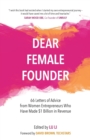 Dear Female Founder : 66 Letters of Advice from Women Entrepreneurs Who Have Made $1 Billion Dollars in Revenue - Book