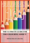 Colouring 101 : The Ultimate Guide for the Colouring Addict! - Book