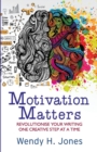 Motivation Matters : Revolutionise Your Writing One Creative Step at a Time - Book