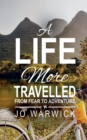 A Life More Travelled : From Fear To Adventure - Book