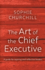 The Art of the Chief Executive : A Guide for Aspiring and Reflective Leaders - Book
