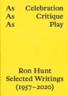 AS CELEBRATION, AS CRITIQUE, AS PLAY: RON HUNT, SELECTED WRITINGS (1957–2020) - Book