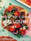 How to Cook Halloumi : Vegetarian feasts for every occasion - Book