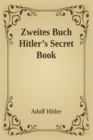 Zweites Buch (Hitler's Secret Book) : Adolf Hitler's Sequel to Mein Kamph - Book