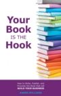 Your Book Is the Hook : How to Write, Publish, and Promote the Book That Will Build Your Business - Book