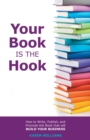 Your Book is the Hook : How to Write, Publish, and Promote the Book that will Build your Business - eBook