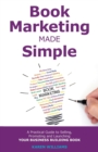 Book Marketing Made Simple : A Practical Guide to Selling, Promoting and Launching Your Business Book - Book
