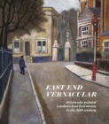 East End Vernacular : Artists Who Painted London's East End Streets in the 20th Century - Book