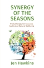 Synergy of the Seasons : Aromatherapy for Seasonal Health and Natural Wellbeing - Book