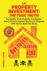 UK Property Investment : The Toxic Truth!: The Reality of UK Property Investing... Don't Invest in Another Buy-to-Let Property, Until You've Read This Book. - Book