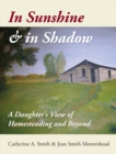 In Sunshine and in Shadow : A Daughter's View of Homesteading and Beyond - Book