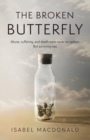 The Broken Butterfly : Abuse, Suffering & Death Were Never An Option. But Surviving Was - Book