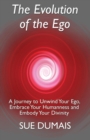 The Evolution of the Ego : A Journey to Unwind Your Ego, Embrace Your Humanness and Embody Your Divinity - Book