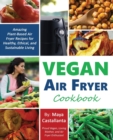 Vegan Air Fryer Cookbook : Amazing Plant-Based Air Fryer Recipes for Healthy, Ethical, and Sustainable Living - Book