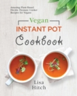Vegan Instant Pot Cookbook : Amazing Plant-Based Electric Pressure Cooker Recipes for Vegans - Book