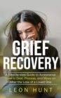 Grief Recovery : A Step-by-step Guide to Acceptance (How to Deal, Process, and Move on After the Loss of a Loved One) - eBook