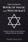 The Ultimate Book of Magic and Witchcraft : A How-to Book on the Practice of Magic Rituals and Spells - Book