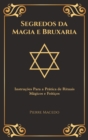 Segredos da Magia e Bruxaria : Instrucoes Para a Pratica de Rituais Magicos e Feiticos (Edicao Capa Especial) - Book