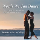 Words We Can Dance : Thoughts for Dance Students, Performers and Teachers - Book