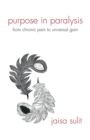 Purpose in Paralysis : From Chronic Pain to Universal Gain - Book