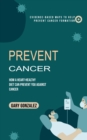 Prevent Cancer : Evidence-based Ways to Help Prevent Cancer Formation (How a Heart-healthy Diet Can Prevent You against Cancer) - Book