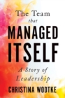 The Team That Managed Itself : A Story of Leadership - Book