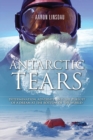 Antarctic Tears : Determination, Adversity, and the Pursuit of a Dream at the Bottom of the World - Book