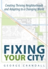 Fixing Your City : Creating Thriving Neighborhoods and Adapting to a Changing World - Book